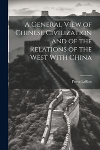 Cover image for A General View of Chinese Civilization and of the Relations of the West With China