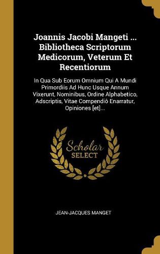 Cover image for Joannis Jacobi Mangeti ... Bibliotheca Scriptorum Medicorum, Veterum Et Recentiorum