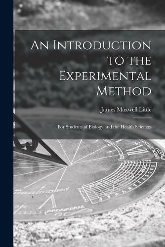 Cover image for An Introduction to the Experimental Method; for Students of Biology and the Health Sciences