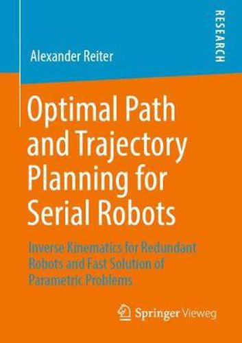 Cover image for Optimal Path and Trajectory Planning for Serial Robots: Inverse Kinematics for Redundant Robots and Fast Solution of Parametric Problems