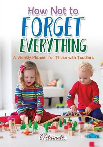 Cover image for How Not to Forget Everything. A Weekly Planner for those with Toddlers