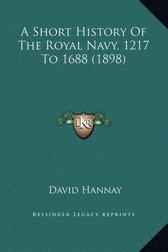 Cover image for A Short History of the Royal Navy, 1217 to 1688 (1898)