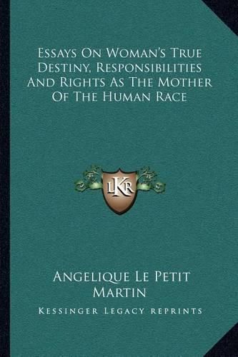 Cover image for Essays on Woman's True Destiny, Responsibilities and Rights as the Mother of the Human Race