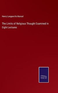 Cover image for The Limits of Religious Thought Examined in Eight Lectures