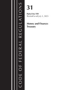 Cover image for Code of Federal Regulations, Title 31 Money and Finance 0-199, Revised as of July 1, 2023