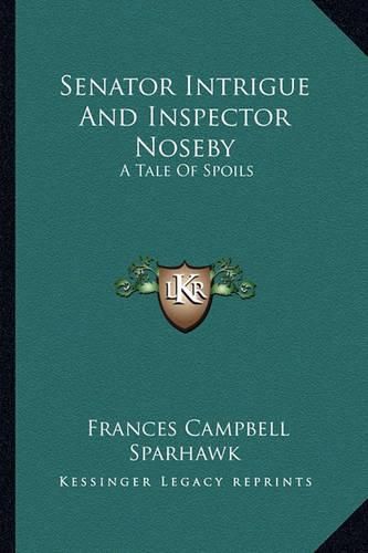 Senator Intrigue and Inspector Noseby Senator Intrigue and Inspector Noseby: A Tale of Spoils a Tale of Spoils