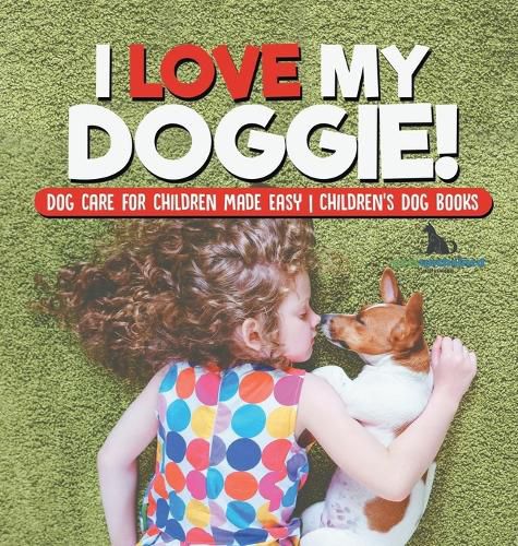 I Love My Doggie! Dog Care for Children Made Easy Children's Dog Books