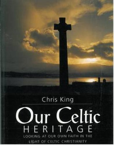 Our Celtic Heritage: Looking at Our Own Faith in the Light of Celtic Christianity