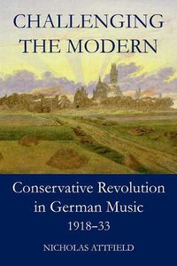Cover image for Challenging the Modern: Conservative Revolution in German Music, 1918-1933