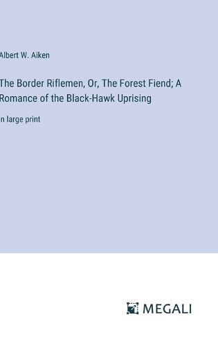 The Border Riflemen, Or, The Forest Fiend; A Romance of the Black-Hawk Uprising