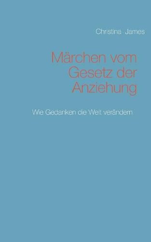 Marchen vom Gesetz der Anziehung: Wie Gedanken die Welt verandern