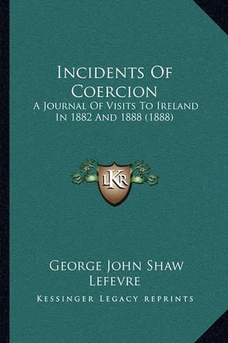 Incidents of Coercion: A Journal of Visits to Ireland in 1882 and 1888 (1888)