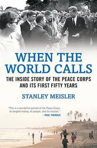Cover image for When the World Calls: The Inside Story of the Peace Corps and Its First Fifty Years