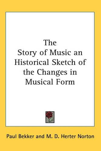 Cover image for The Story of Music an Historical Sketch of the Changes in Musical Form