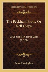 Cover image for The Peckham Frolic or Nell Gwyn: A Comedy, in Three Acts (1799)