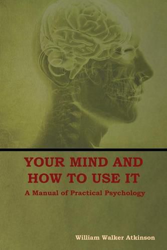 Your Mind and How to Use It: A Manual of Practical Psychology