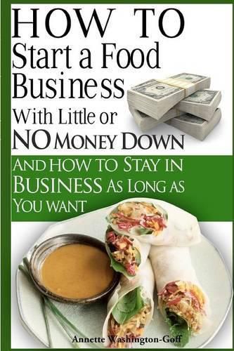Cover image for How To Start A Food Business with Little or No Money Down: and How To Stay In Business For As Long As You Want