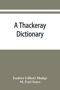 Cover image for A Thackeray dictionary; the characters and scenes of the novels and short stories alphabetically arranged