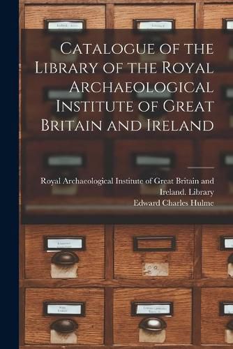 Catalogue of the Library of the Royal Archaeological Institute of Great Britain and Ireland