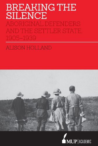 Cover image for Breaking the Silence: Aboriginal Defenders and the Settler State, 1905-1939