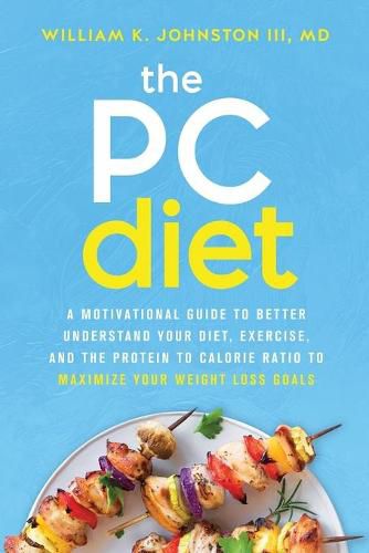 Cover image for The PC Diet: A Motivational Guide to Better Understand Your Diet, Exercise, and the Protein to Calorie Ratio to Maximize Your Weight Loss Goals