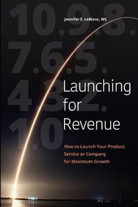 Cover image for Launching for Revenue (B&W paperback): How to Launch Your Product, Service or Company for Maximum Growth