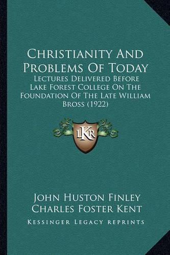 Christianity and Problems of Today: Lectures Delivered Before Lake Forest College on the Foundation of the Late William Bross (1922)