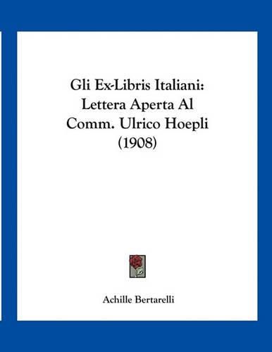 Cover image for Gli Ex-Libris Italiani: Lettera Aperta Al Comm. Ulrico Hoepli (1908)