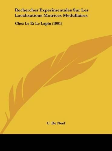 Recherches Experimentales Sur Les Localisations Motrices Medullaires: Chez Le Et Le Lapin (1901)