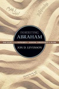 Cover image for Inheriting Abraham: The Legacy of the Patriarch in Judaism, Christianity, and Islam