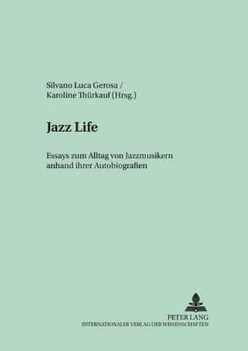 Cover image for Jazz Life: Essays Zum Alltag Von Jazzmusikern Anhand Ihrer Autobiografien