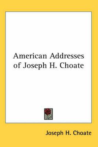 Cover image for American Addresses of Joseph H. Choate