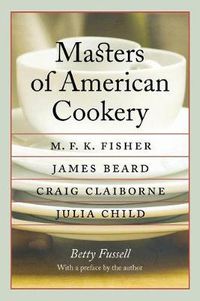 Cover image for Masters of American Cookery: M. F. K. Fisher, James Beard, Craig Claiborne, Julia Child
