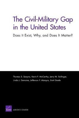 Cover image for The Civil-Military Gap in the United States: Does it Exist, Why, and Does it Matter?