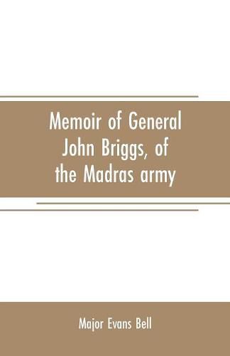 Cover image for Memoir of General John Briggs, of the Madras army: with comments on some of his words and work