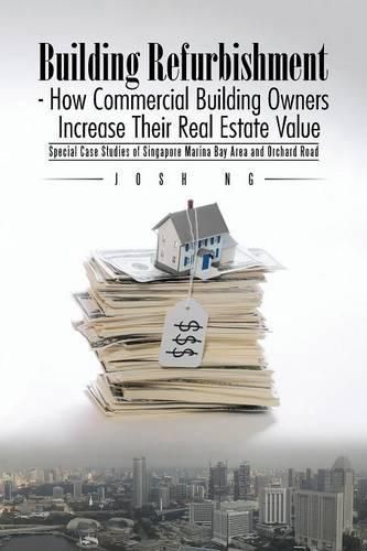 Cover image for Building Refurbishment - How Commercial Building Owners Increase Their Real Estate Value: Special Case Studies of Singapore Marina Bay Area and Orchard Road