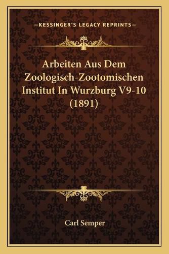 Cover image for Arbeiten Aus Dem Zoologisch-Zootomischen Institut in Wurzburg V9-10 (1891)