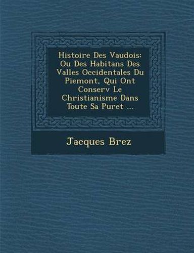 Cover image for Histoire Des Vaudois: Ou Des Habitans Des Vall Es Occidentales Du Piemont, Qui Ont Conserv Le Christianisme Dans Toute Sa Puret ...