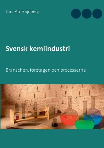 Svensk kemiindustri: Branschen, foeretagen och processerna