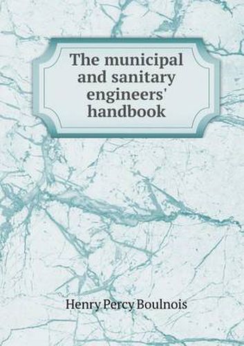 Cover image for The Municipal and Sanitary Engineers' Handbook