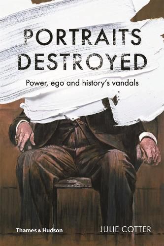 Cover image for Portraits Destroyed: Power, Ego and History's Vandals