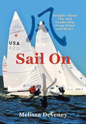 Cover image for Sail on: Insights about Life and Leadership from Wind and Water