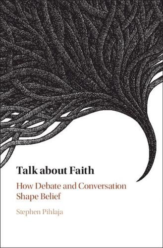 Cover image for Talk about Faith: How Debate and Conversation Shape Belief