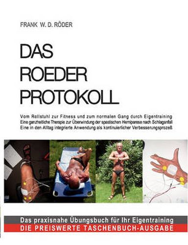 Cover image for Das Roeder Protokoll: Das Roeder Protokoll: Vom Rollstuhl zur Fitness und zum normalen Gang durch Eigentraining Eine ganzheitliche Therapie zur UEberwindung der spastischen Hemiparese nach Schlaganfall Die preiswerte Taschenbuch-Ausgabe