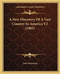 Cover image for A New Discovery of a Vast Country in America V2 (1903)