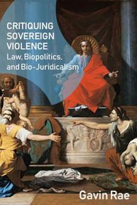 Cover image for Critiquing Sovereign Violence: Law, Biopolitics, Bio-Juridicalism