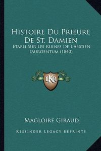 Cover image for Histoire Du Prieure de St. Damien: Etabli Sur Les Ruines de L'Ancien Tauroentum (1840)