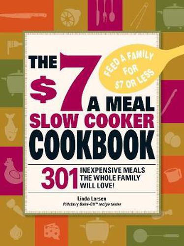 The $7 a Meal Slow Cooker Cookbook: 301 Delicious, Nutritious Recipes the Whole Family Will Love301 Delicious, Nutritious Recipes the Whole Family Will Love! !