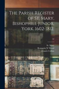 Cover image for The Parish Register of St. Mary, Bishophill Junior, York. 1602-1812.; 52