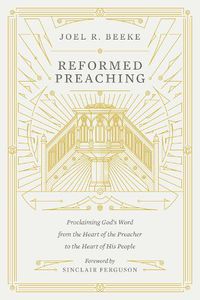 Cover image for Reformed Preaching: Proclaiming God's Word from the Heart of the Preacher to the Heart of His People